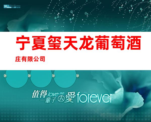 宁夏玺天龙葡萄酒庄有限公司