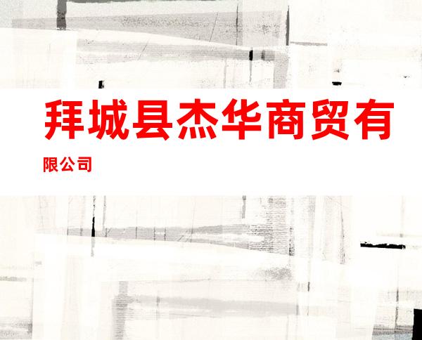 拜城县杰华商贸有限公司
