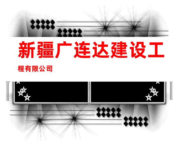 新疆广连达建设工程有限公司