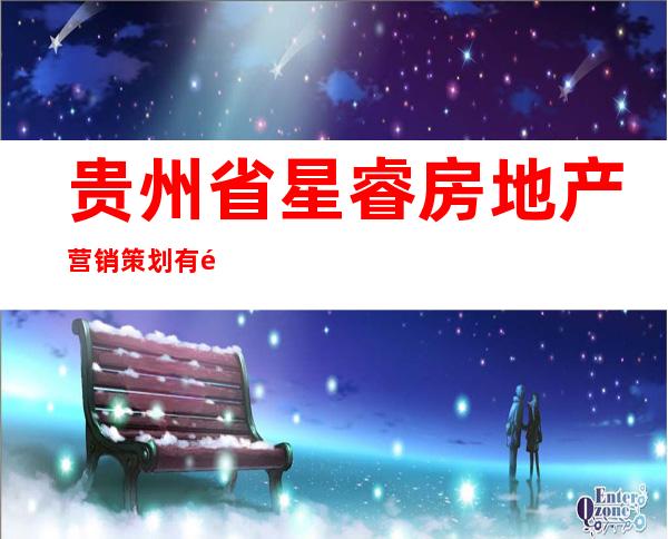 贵州省星睿房地产营销策划有限公司